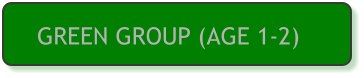 GREEN GROUP (AGE 1-2)